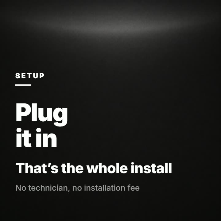 Plug it in - that is the whole install. No technician, no installation fee.